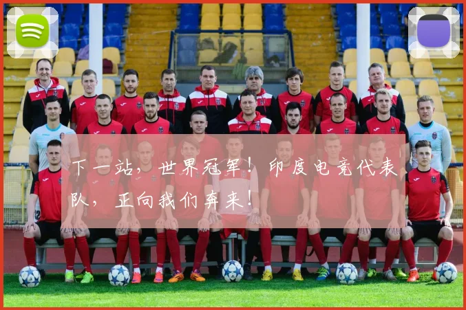 下一站，世界冠军！印度电竞代表队，正向我们奔来！