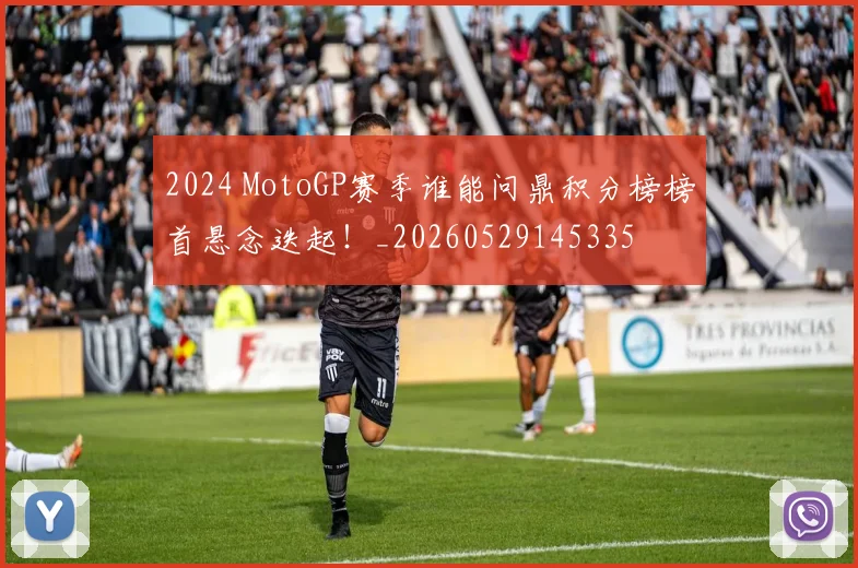 2024 MotoGP赛季谁能问鼎积分榜榜首悬念迭起！_20260529145335