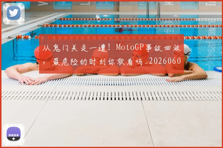 从鬼门关走一遭！MotoGP事故回放，最危险的时刻你敢看吗_20260601173326