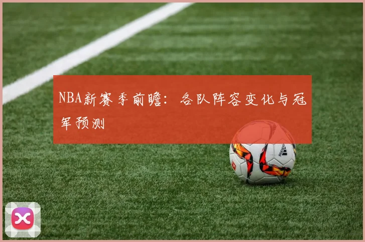 NBA新赛季前瞻：各队阵容变化与冠军预测