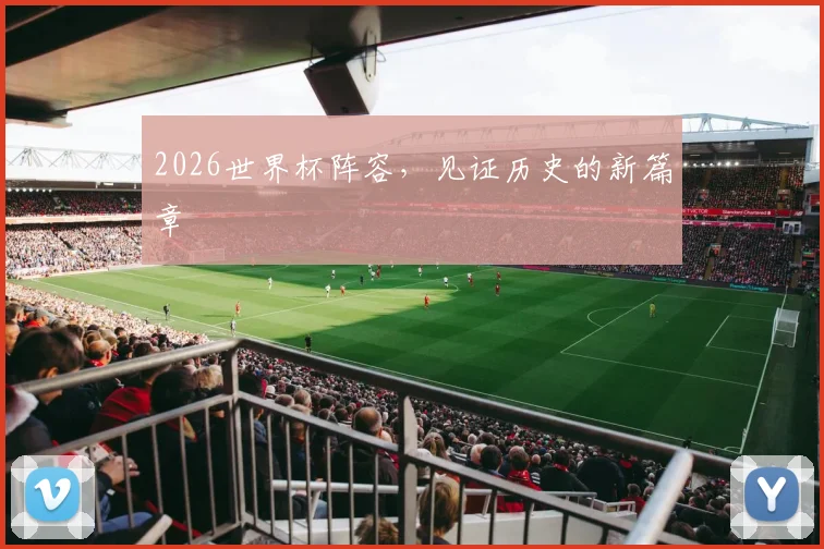 2026世界杯阵容，见证历史的新篇章