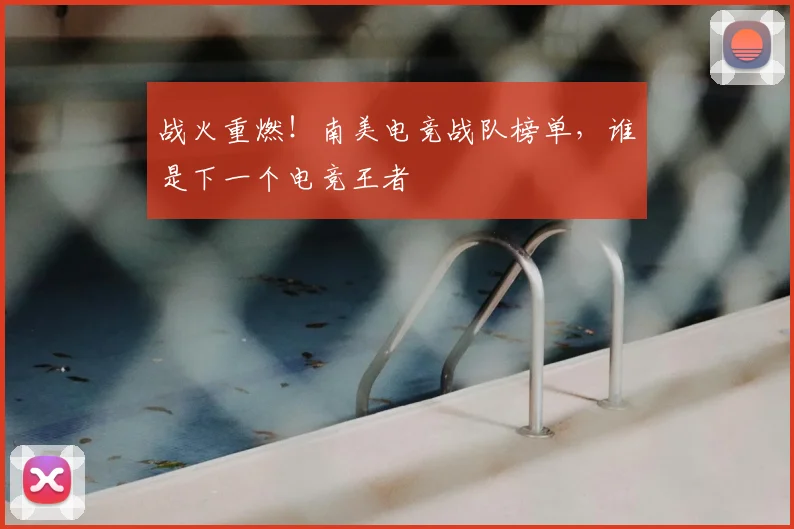战火重燃！南美电竞战队榜单，谁是下一个电竞王者
