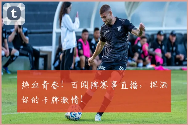 热血青春！百闻牌赛事直播，挥洒你的卡牌激情！