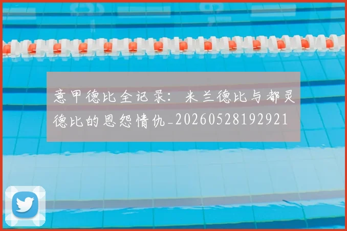 意甲德比全记录：米兰德比与都灵德比的恩怨情仇_20260528192921